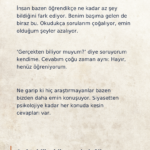 3 3 Murat Mustafa Ciritçi İnsan bazen öğrendikçe ne kadar az şey bildiğini fark ediyor. Benim başıma gelen de biraz bu. Okudukça sorularım çoğalıyor, emin olduğum şeyler azalıyor.